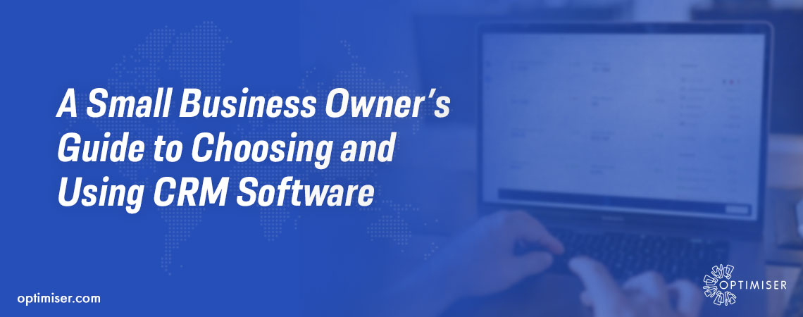 A Small Business Owner’s Guide to Choosing and Using CRM Software ...